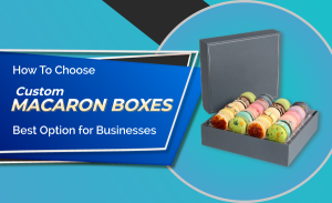 How To Choose Custom Macaron Boxes
