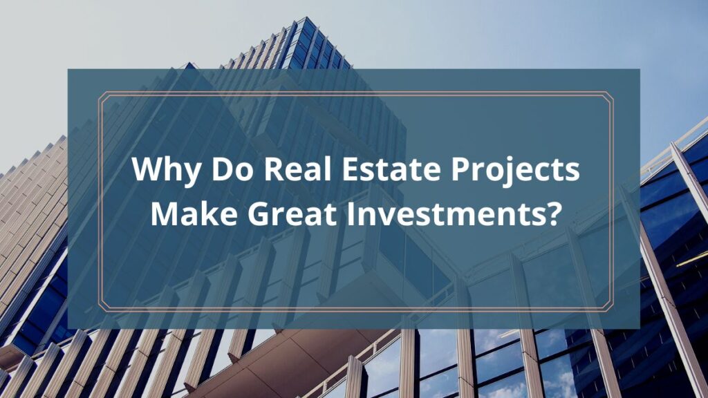 Why Do Real Estate Projects make great investments