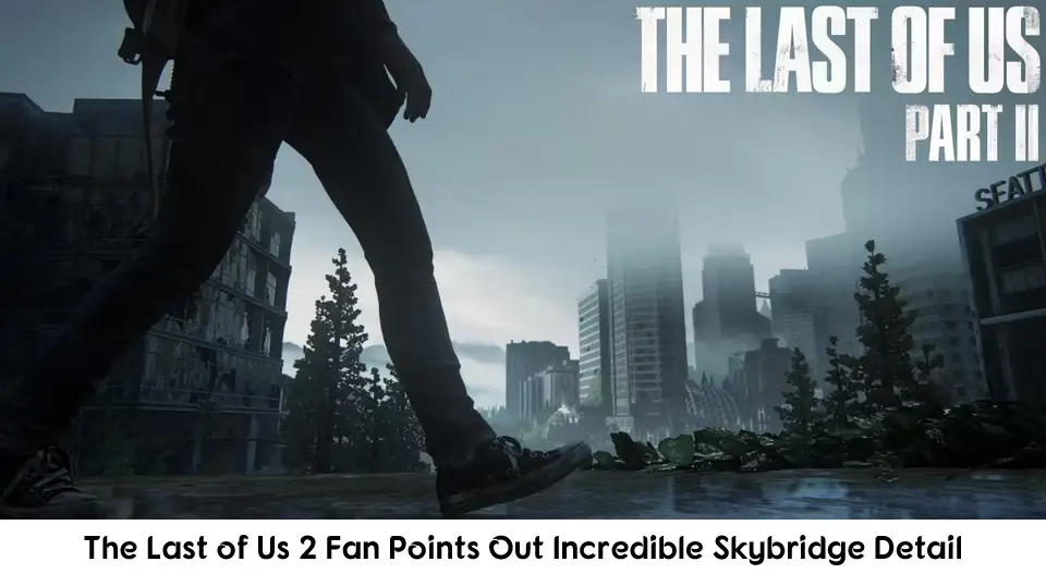The Last of Us 2 Fan Points Out Incredible Skybridge Detail