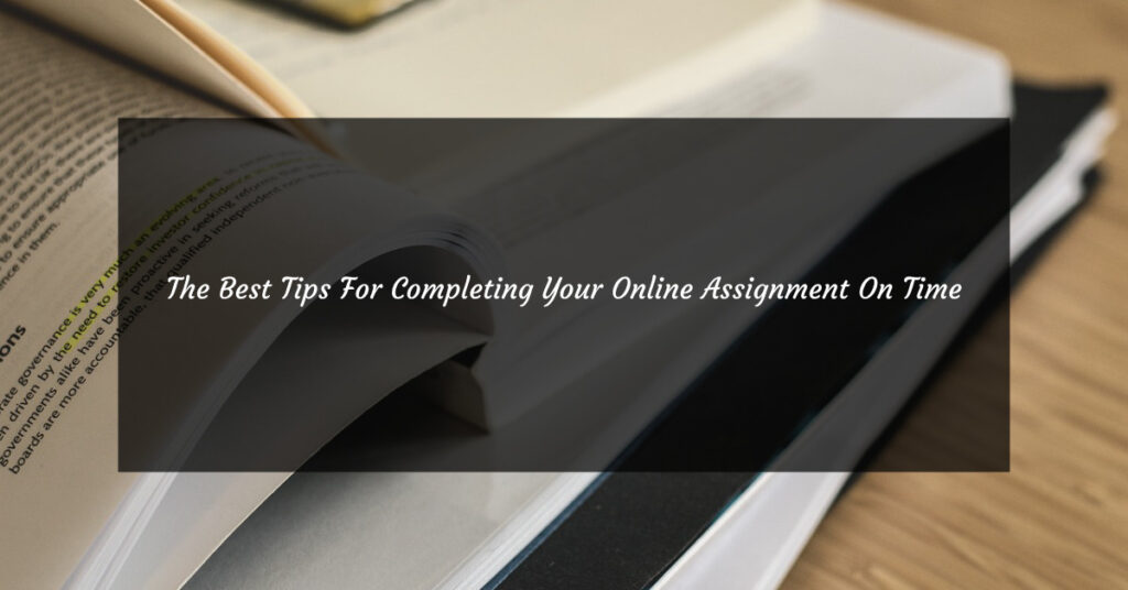 The Best Tips For Completing Your Online Assignment On Time